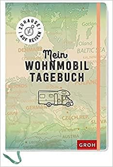 Groh- Das Wohnmobil Reisetagebuch für alle Camping-Fans Zuhause auf Reisen - Mein Wohnmobil-Tagebuch