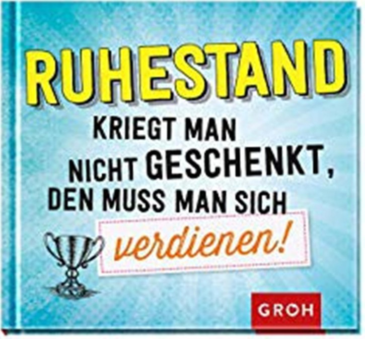 Ruhestand kriegt man nicht geschenkt, den muss man sich verdienen!: Geschenkbuch 